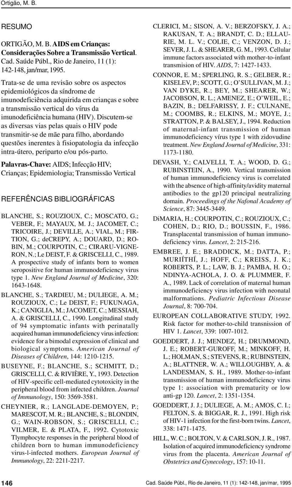 Discutem-se as diversas vias pelas quais o HIV pode transmitir-se de mãe para filho, abordando questões inerentes à fisiopatologia da infecção intra-útero, periparto e/ou pós-parto.