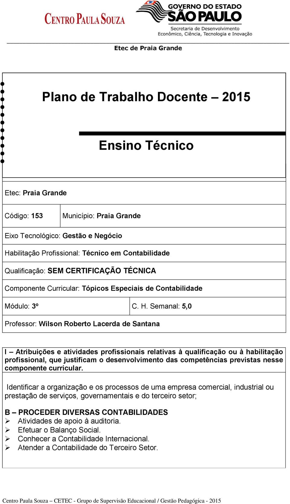 Semanal: 5,0 Professor: Wilson Roberto Lacerda de Santana I Atribuições e atividades profissionais relativas à qualificação ou à habilitação profissional, que justificam o desenvolvimento das