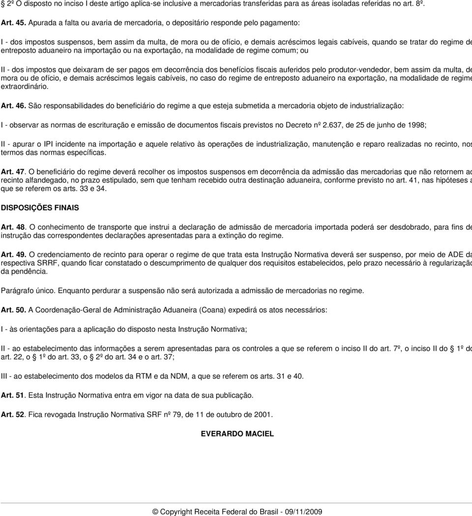 tratar do regime de entreposto aduaneiro na importação ou na exportação, na modalidade de regime comum; ou II - dos impostos que deixaram de ser pagos em decorrência dos benefícios fiscais auferidos