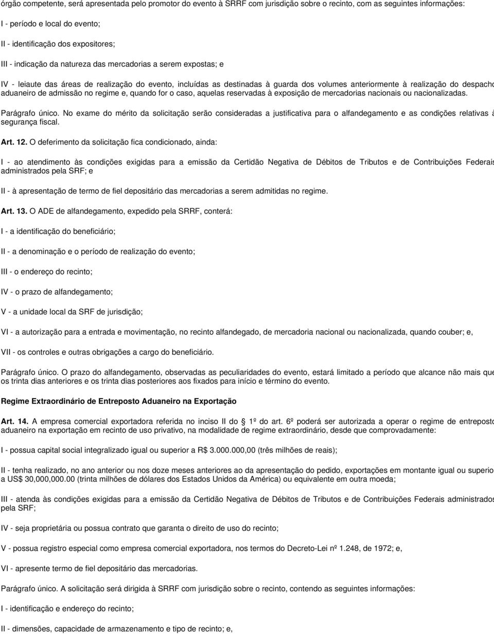 aduaneiro de admissão no regime e, quando for o caso, aquelas reservadas à exposição de mercadorias nacionais ou nacionalizadas. Parágrafo único.