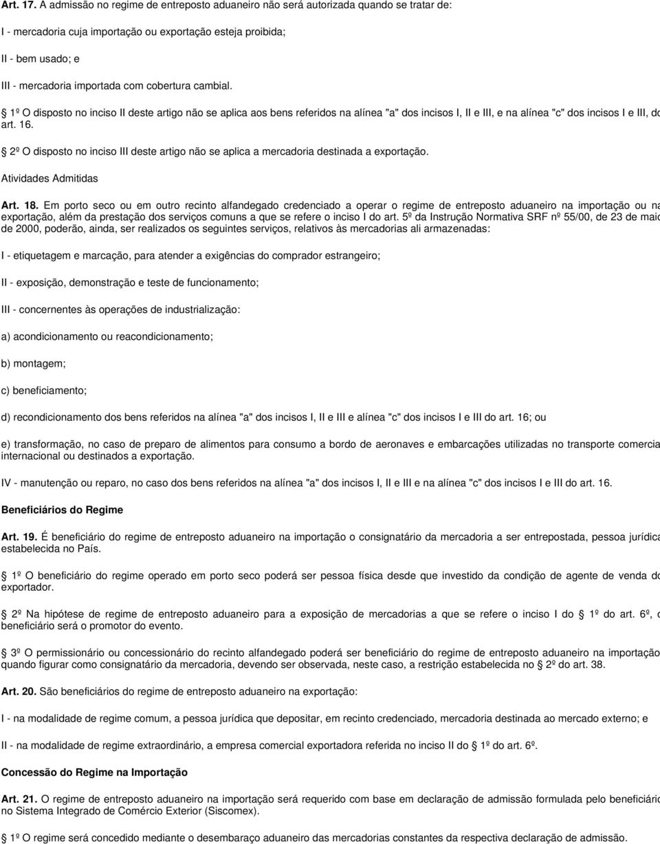 cobertura cambial. 1º O disposto no inciso II deste artigo não se aplica aos bens referidos na alínea "a" dos incisos I, II e III, e na alínea "c" dos incisos I e III, do art. 16.