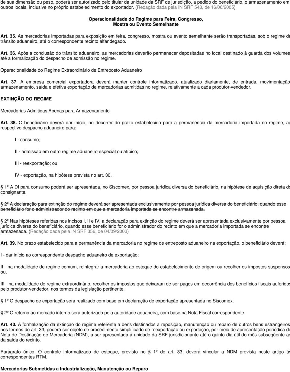 As mercadorias importadas para exposição em feira, congresso, mostra ou evento semelhante serão transportadas, sob o regime de trânsito aduaneiro, até o correspondente recinto alfandegado. Art. 36.