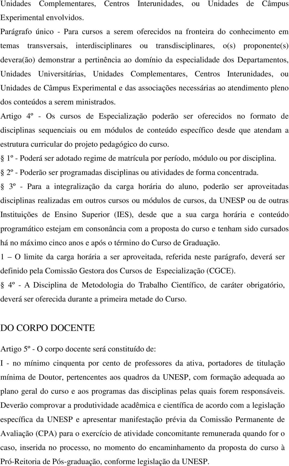 ao domínio da especialidade dos Departamentos, Unidades Universitárias, Unidades Complementares, Centros Interunidades, ou Unidades de Câmpus Experimental e das associações necessárias ao atendimento