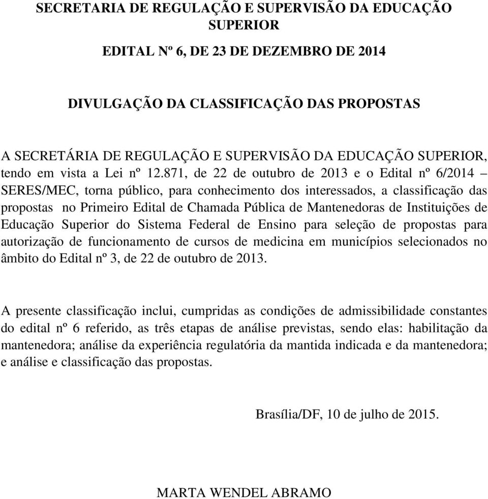 871, de 22 de outubro de 2013 e o Edital nº 6/2014 SERES/MEC, torna público, para conhecimento interessa, a classificação das propostas no Primeiro Edital de Chamada Pública de Mantenedoras de