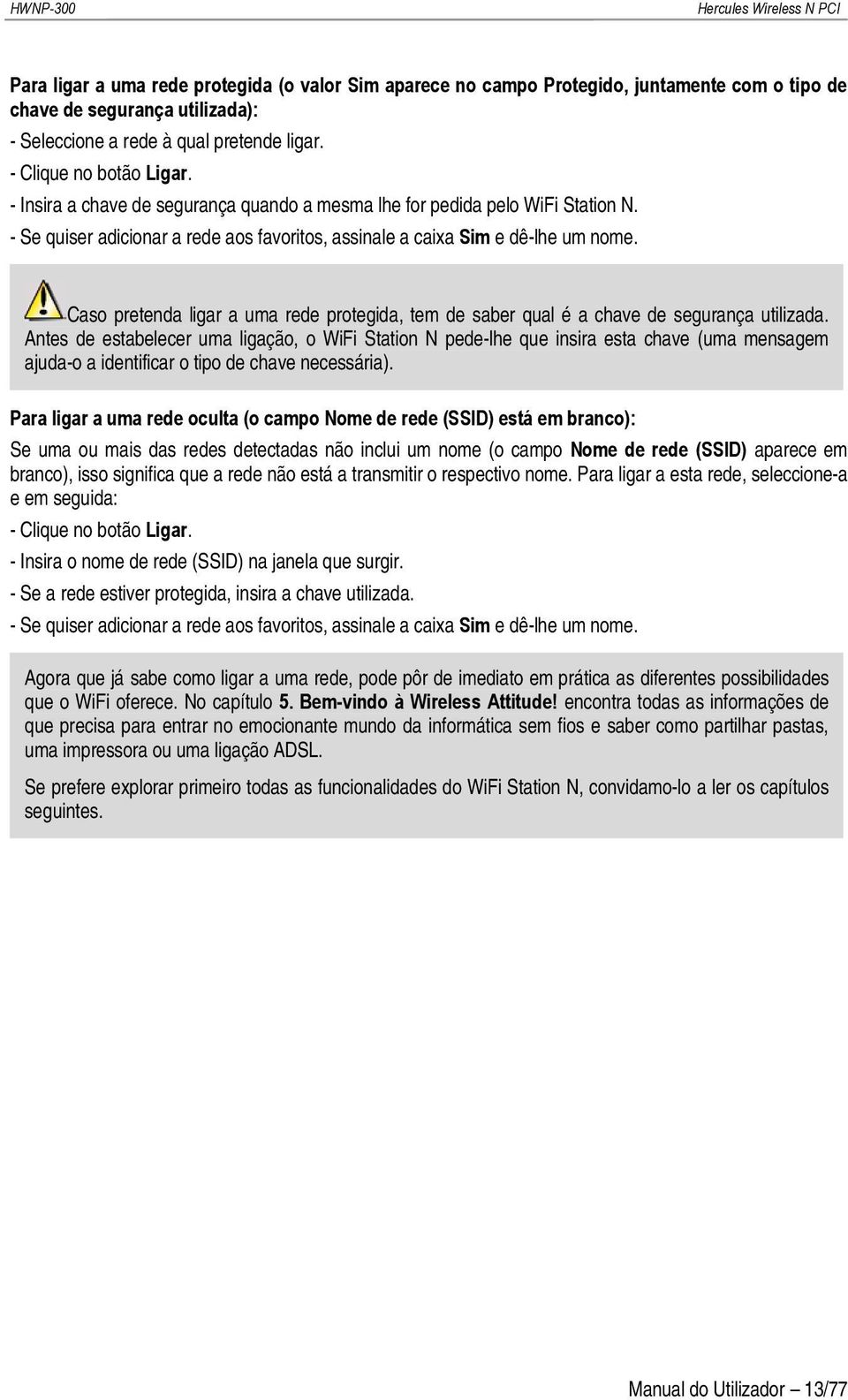 Caso pretenda ligar a uma rede protegida, tem de saber qual é a chave de segurança utilizada.