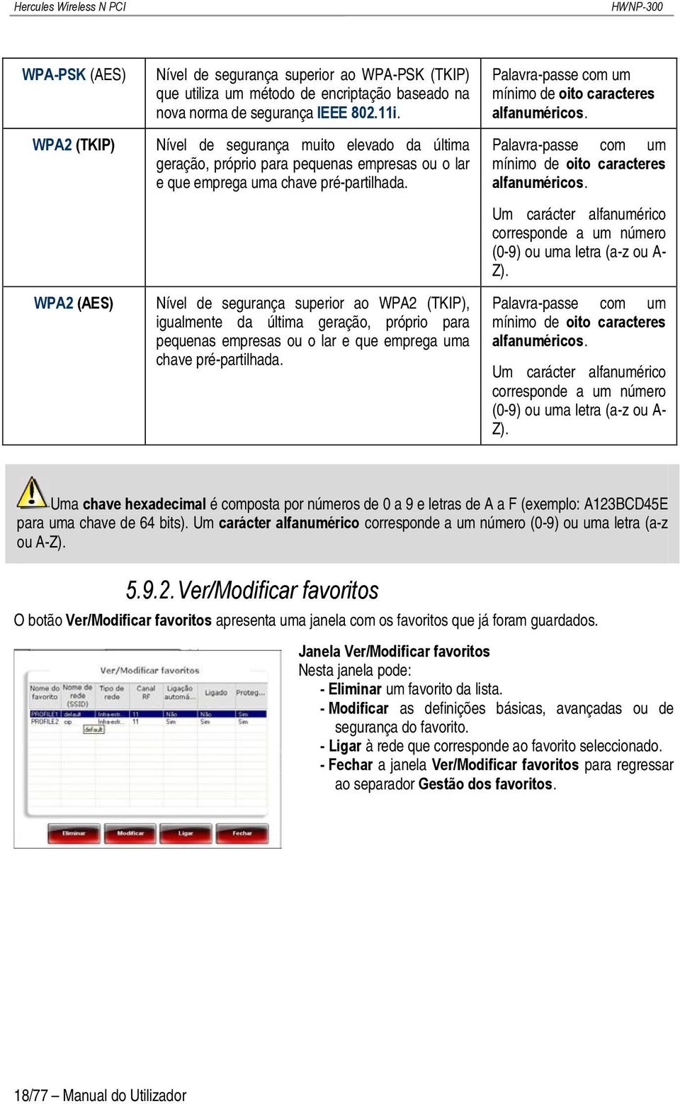 Nível de segurança superior ao WPA2 (TKIP), igualmente da última geração, próprio para pequenas empresas ou o lar e que emprega uma chave pré-partilhada.