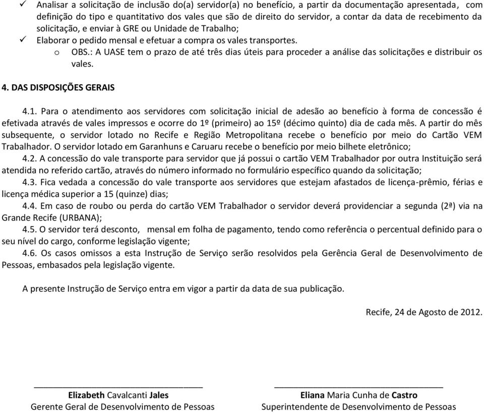 : A UASE tem o prazo de até três dias úteis para proceder a análise das solicitações e distribuir os vales. 4. DAS DISPOSIÇÕES GERAIS 4.1.