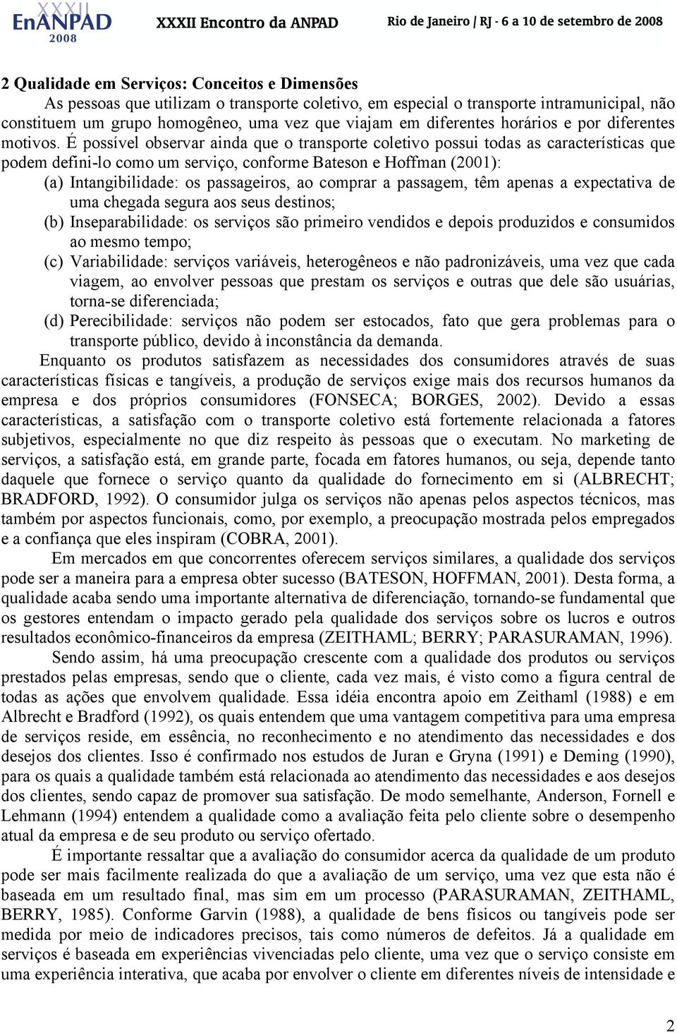 É possível observar ainda que o transporte coletivo possui todas as características que podem defini-lo como um serviço, conforme Bateson e Hoffman (2001): (a) Intangibilidade: os passageiros, ao