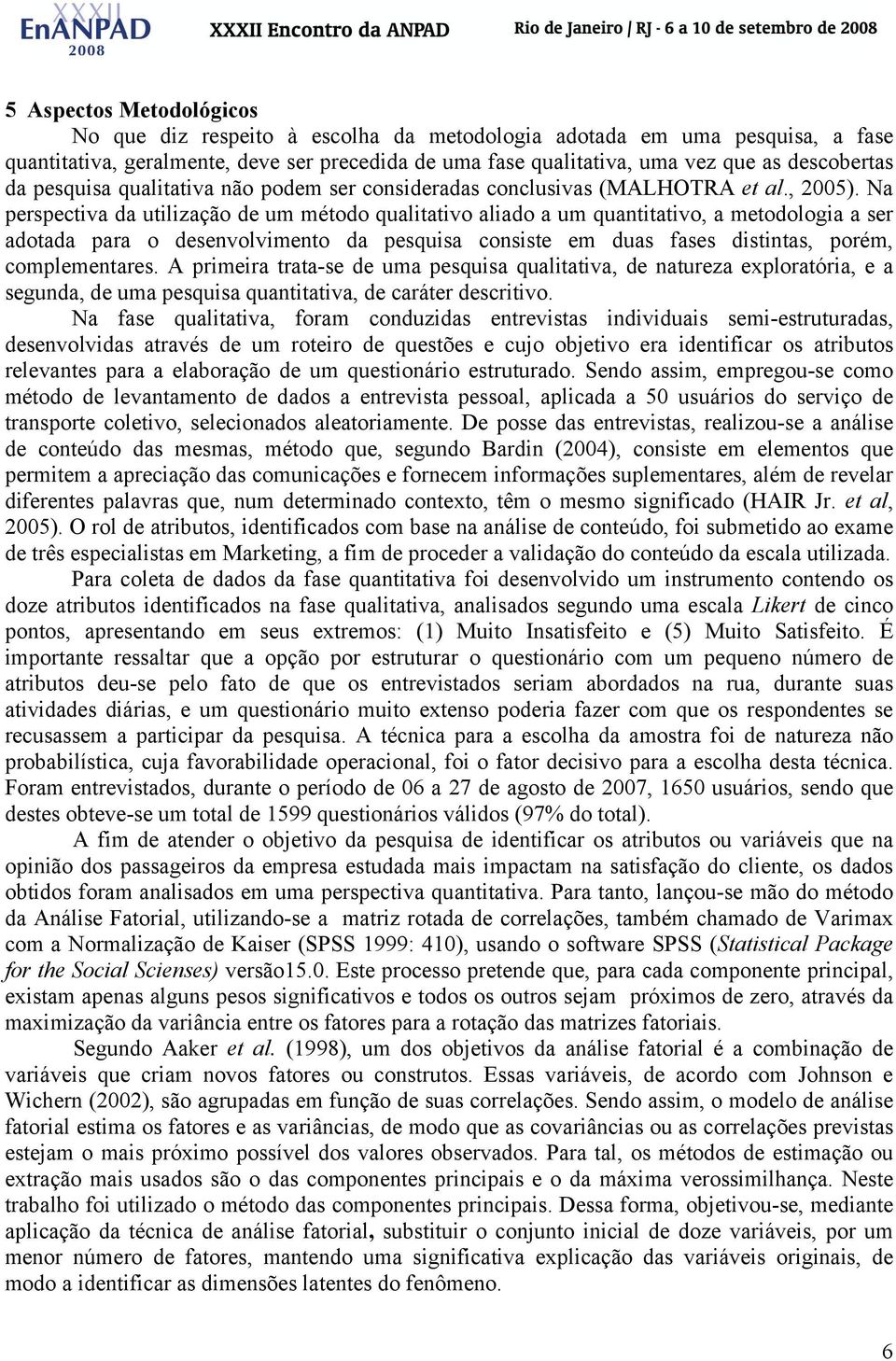 Na perspectiva da utilização de um método qualitativo aliado a um quantitativo, a metodologia a ser adotada para o desenvolvimento da pesquisa consiste em duas fases distintas, porém, complementares.