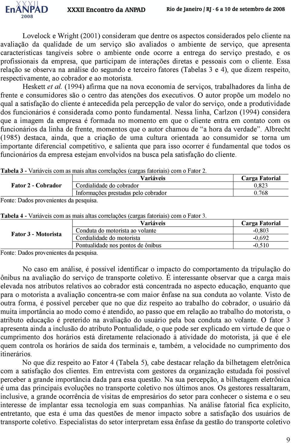 Essa relação se observa na análise do segundo e terceiro fatores (Tabelas 3 e 4), que dizem respeito, respectivamente, ao cobrador e ao motorista. Heskett et al.