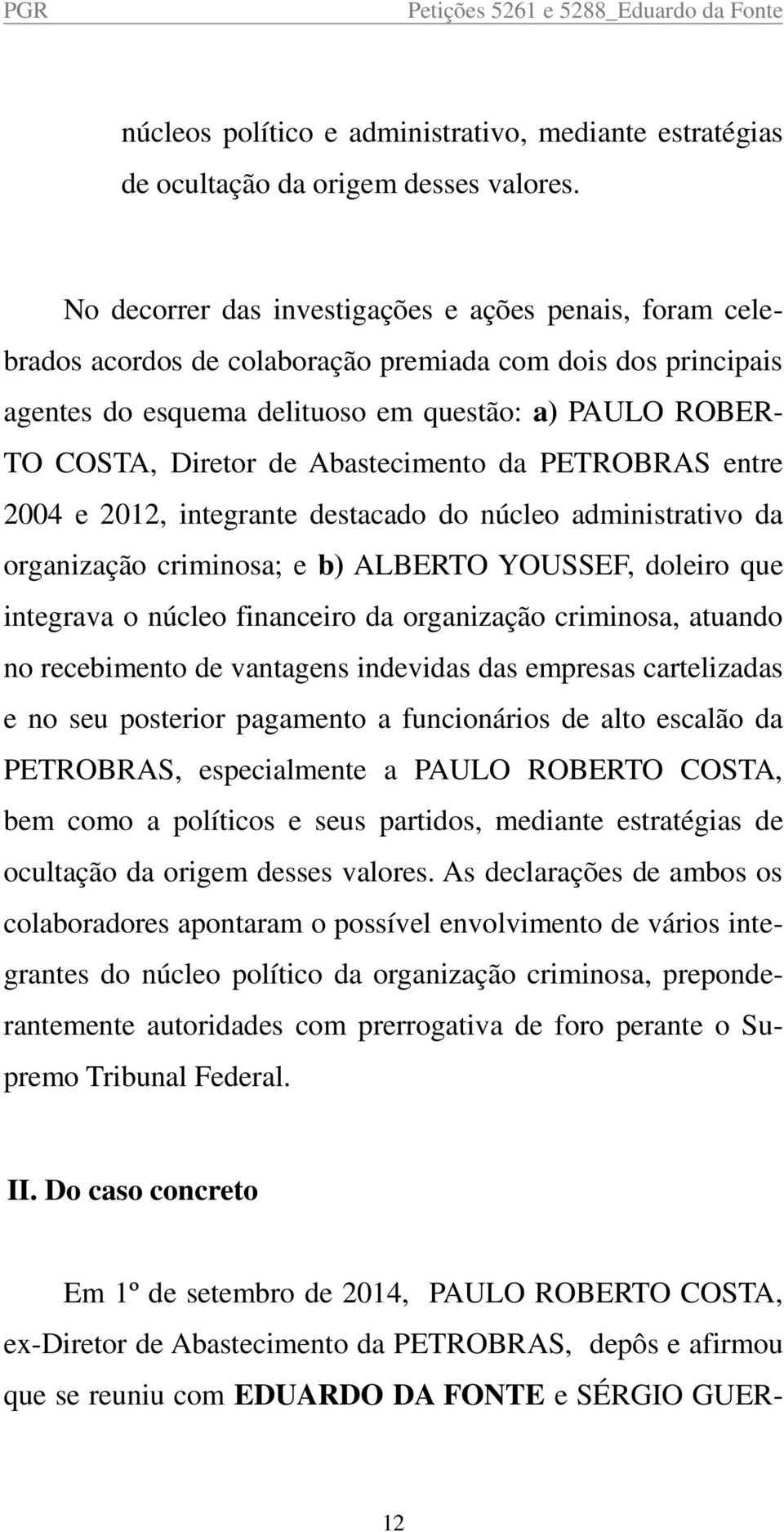 Abastecimento da PETROBRAS entre 2004 e 2012, integrante destacado do núcleo administrativo da organização criminosa; e b) ALBERTO YOUSSEF, doleiro que integrava o núcleo financeiro da organização