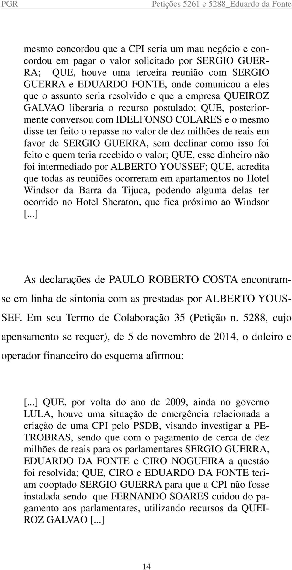 milhões de reais em favor de SERGIO GUERRA, sem declinar como isso foi feito e quem teria recebido o valor; QUE, esse dinheiro não foi intermediado por ALBERTO YOUSSEF; QUE, acredita que todas as