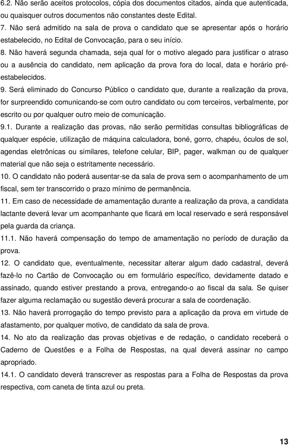 Não haverá segunda chamada, seja qual for o motivo alegado para justificar o atraso ou a ausência do candidato, nem aplicação da prova fora do local, data e horário préestabelecidos. 9.