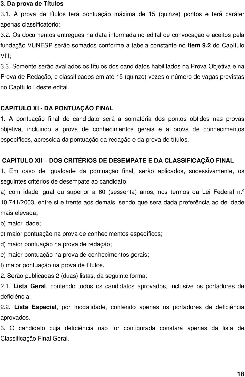 3. Somente serão avaliados os títulos dos candidatos habilitados na Prova Objetiva e na Prova de Redação, e classificados em até 15 (quinze) vezes o número de vagas previstas no Capítulo I deste