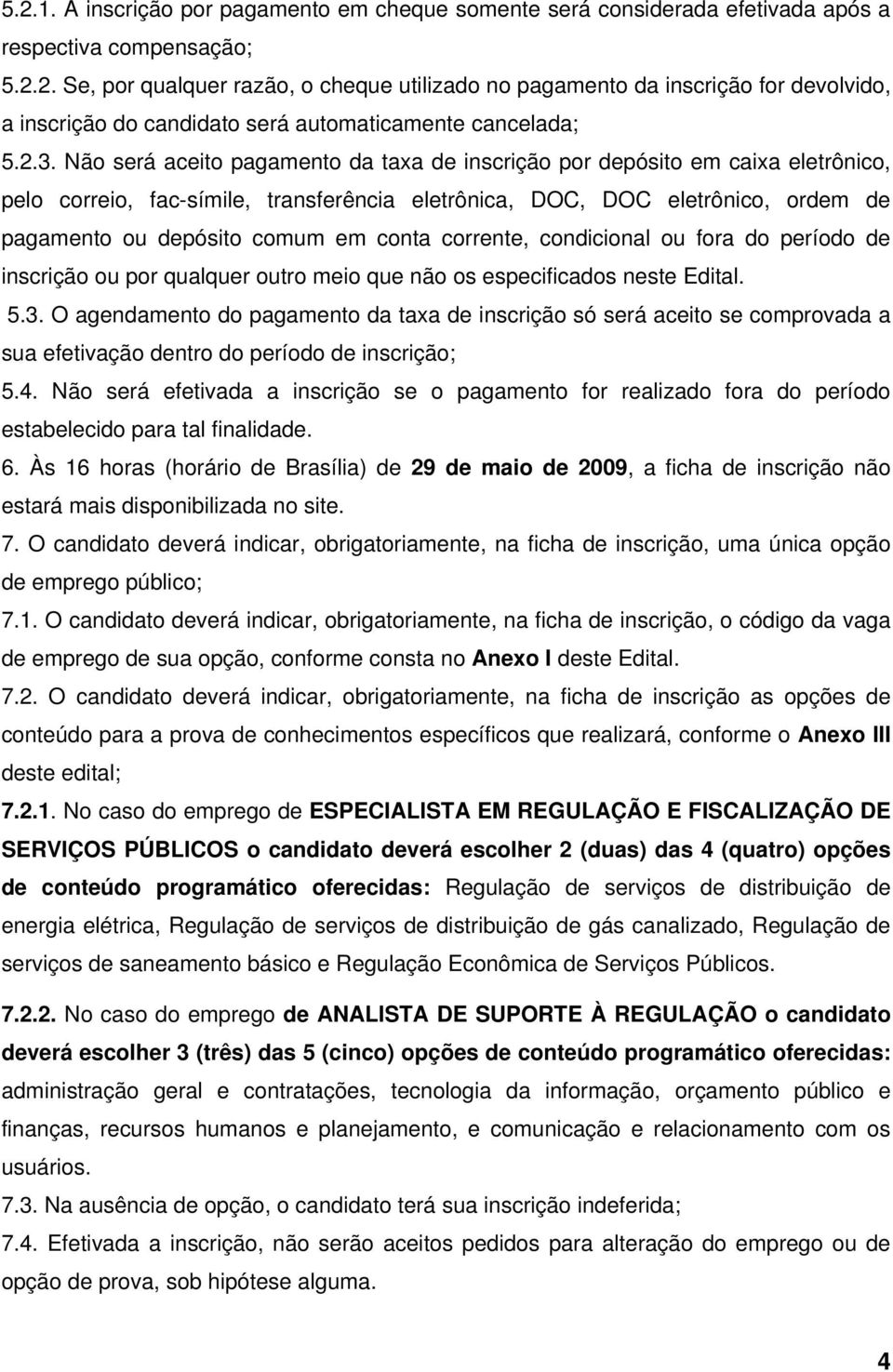 conta corrente, condicional ou fora do período de inscrição ou por qualquer outro meio que não os especificados neste Edital. 5.3.