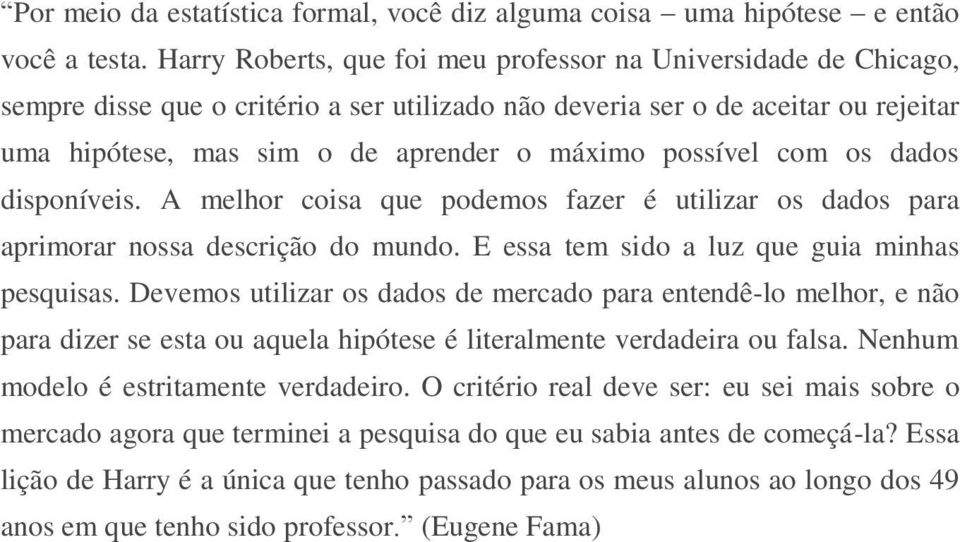 possível com os dados disponíveis. A melhor coisa que podemos fazer é utilizar os dados para aprimorar nossa descrição do mundo. E essa tem sido a luz que guia minhas pesquisas.