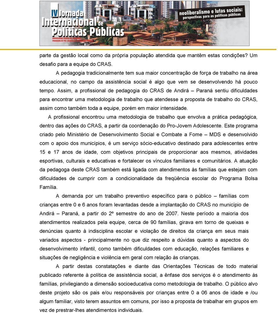 Assim, a profissional de pedagogia do CRAS de Andirá Paraná sentiu dificuldades para encontrar uma metodologia de trabalho que atendesse a proposta de trabalho do CRAS, assim como também toda a