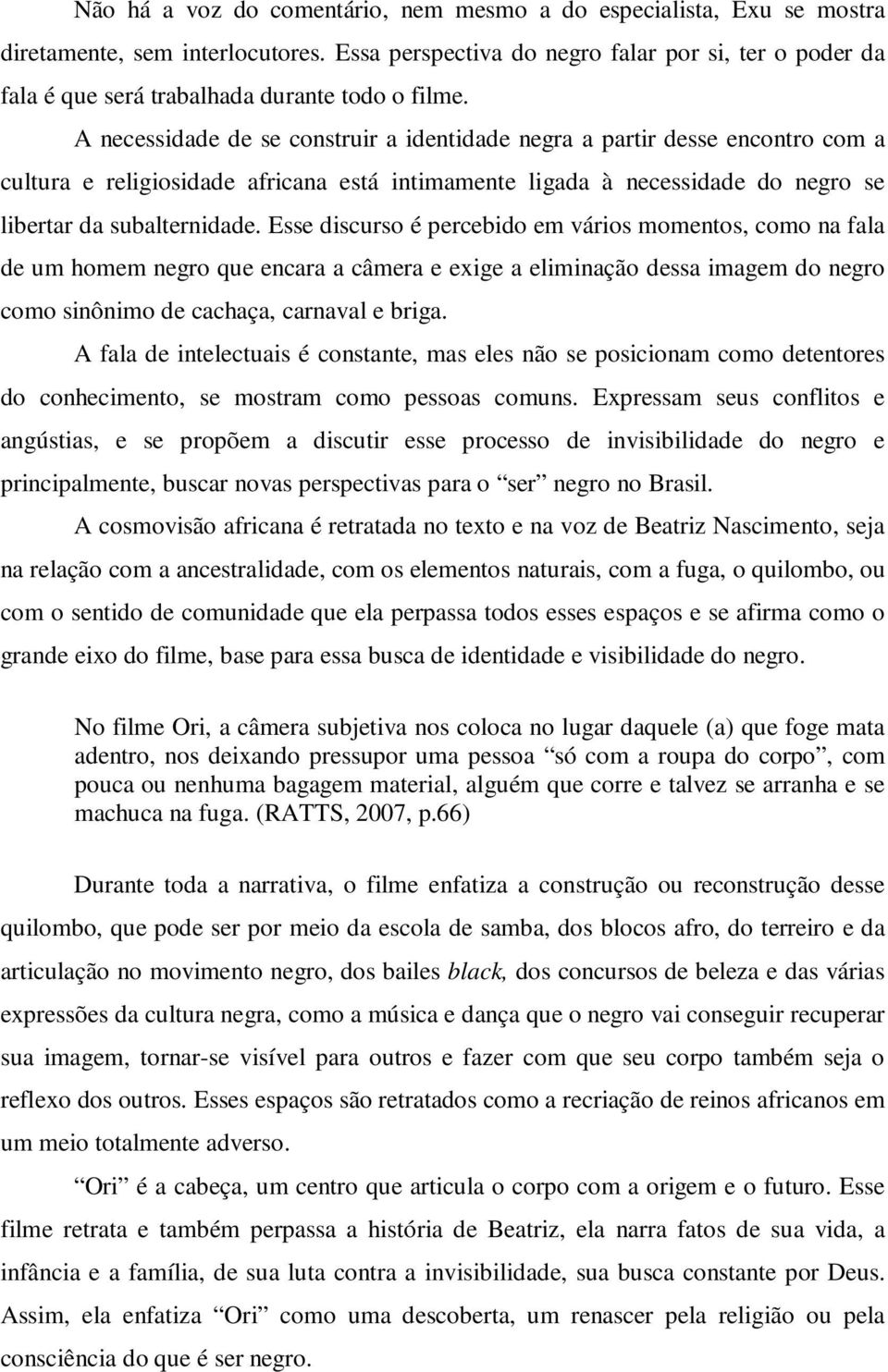 A necessidade de se construir a identidade negra a partir desse encontro com a cultura e religiosidade africana está intimamente ligada à necessidade do negro se libertar da subalternidade.