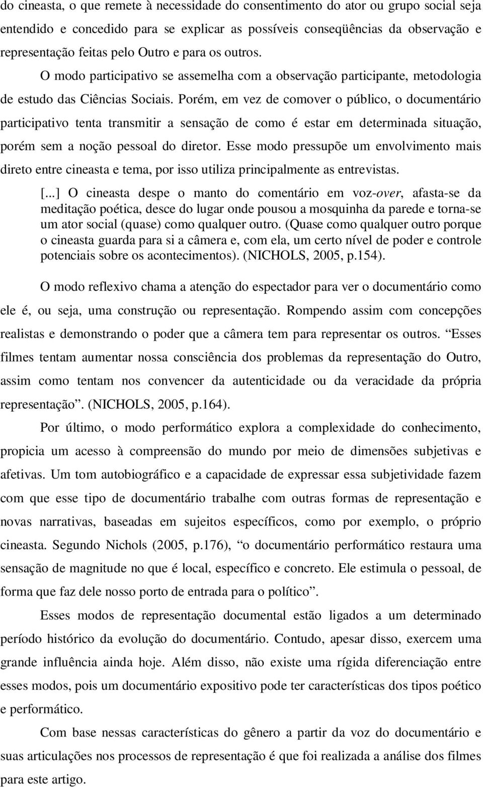 Porém, em vez de comover o público, o documentário participativo tenta transmitir a sensação de como é estar em determinada situação, porém sem a noção pessoal do diretor.