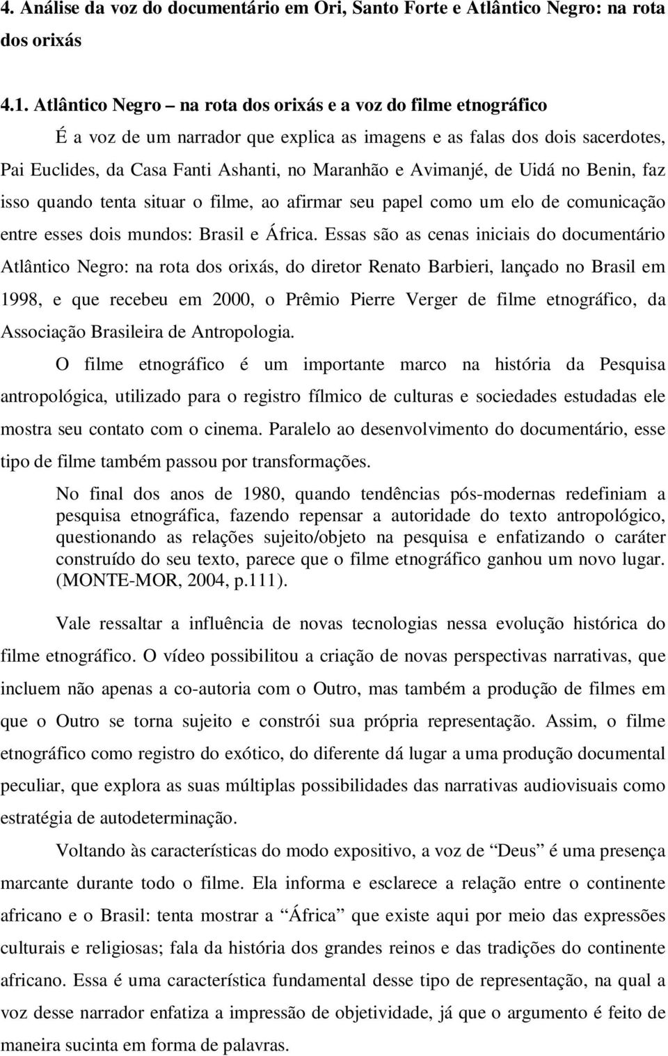 Avimanjé, de Uidá no Benin, faz isso quando tenta situar o filme, ao afirmar seu papel como um elo de comunicação entre esses dois mundos: Brasil e África.