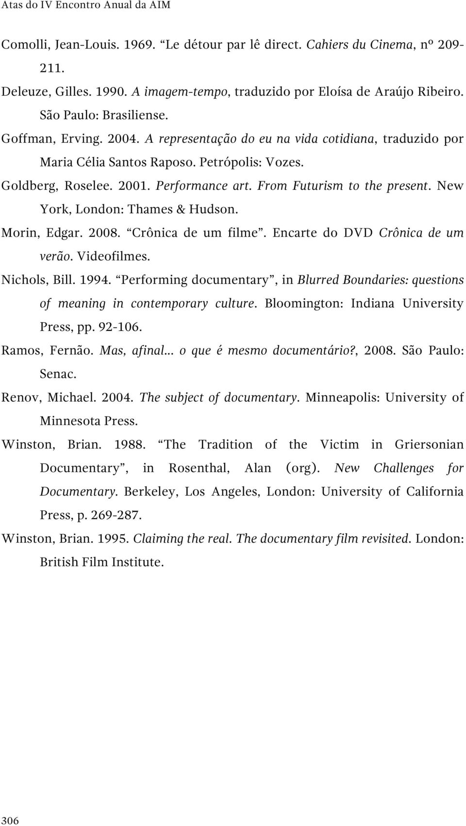 From Futurism to the present. New York, London: Thames & Hudson. Morin, Edgar. 2008. Crônica de um filme. Encarte do DVD Crônica de um verão. Videofilmes. Nichols, Bill. 1994.