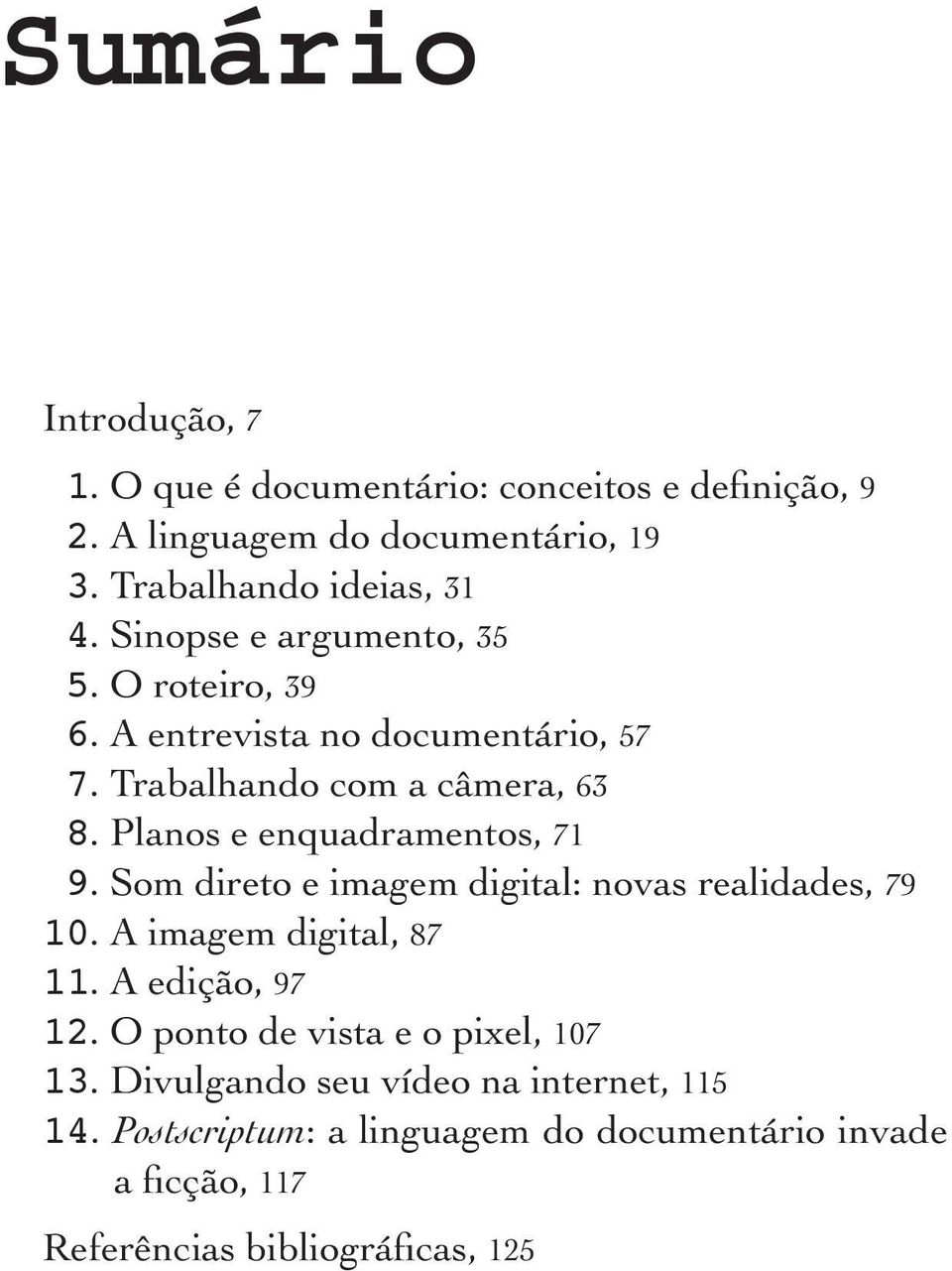 Planos e enquadramentos, 71 9. Som direto e imagem digital: novas realidades, 79 10. A imagem digital, 87 11. A edição, 97 12.