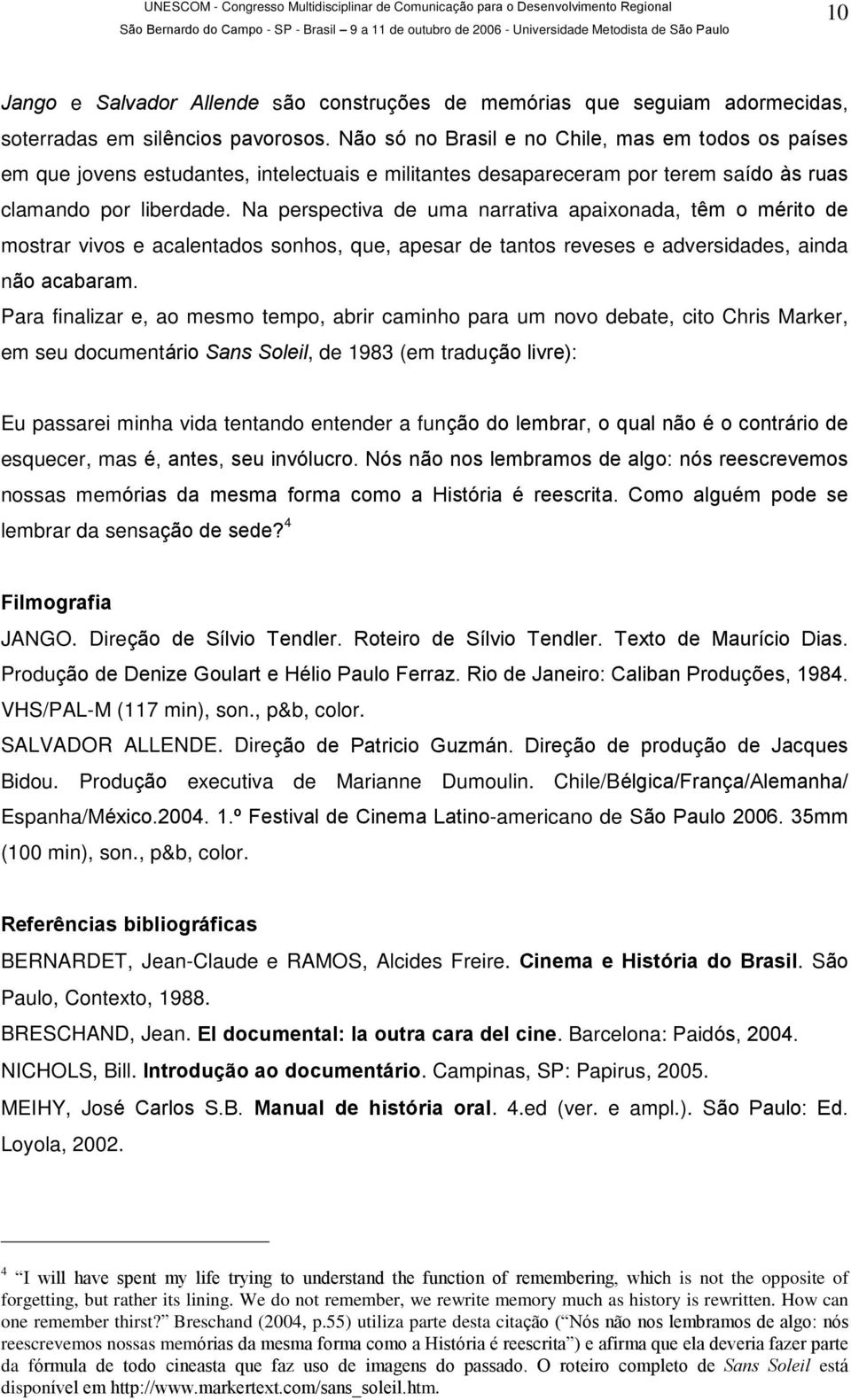 Na perspectiva de uma narrativa apaixonada, têm o mérito de mostrar vivos e acalentados sonhos, que, apesar de tantos reveses e adversidades, ainda não acabaram.