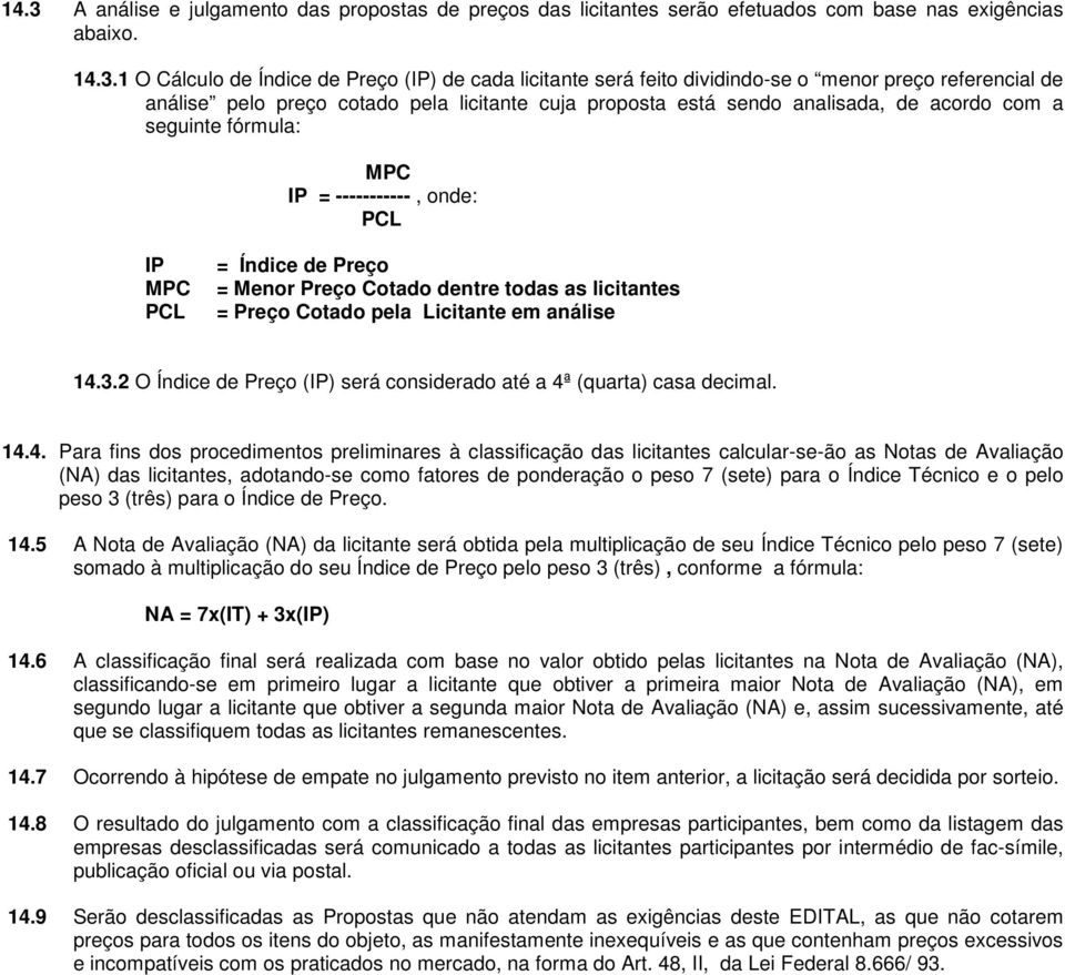 = Menor Preço Cotado dentre todas as licitantes = Preço Cotado pela Licitante em análise 14.