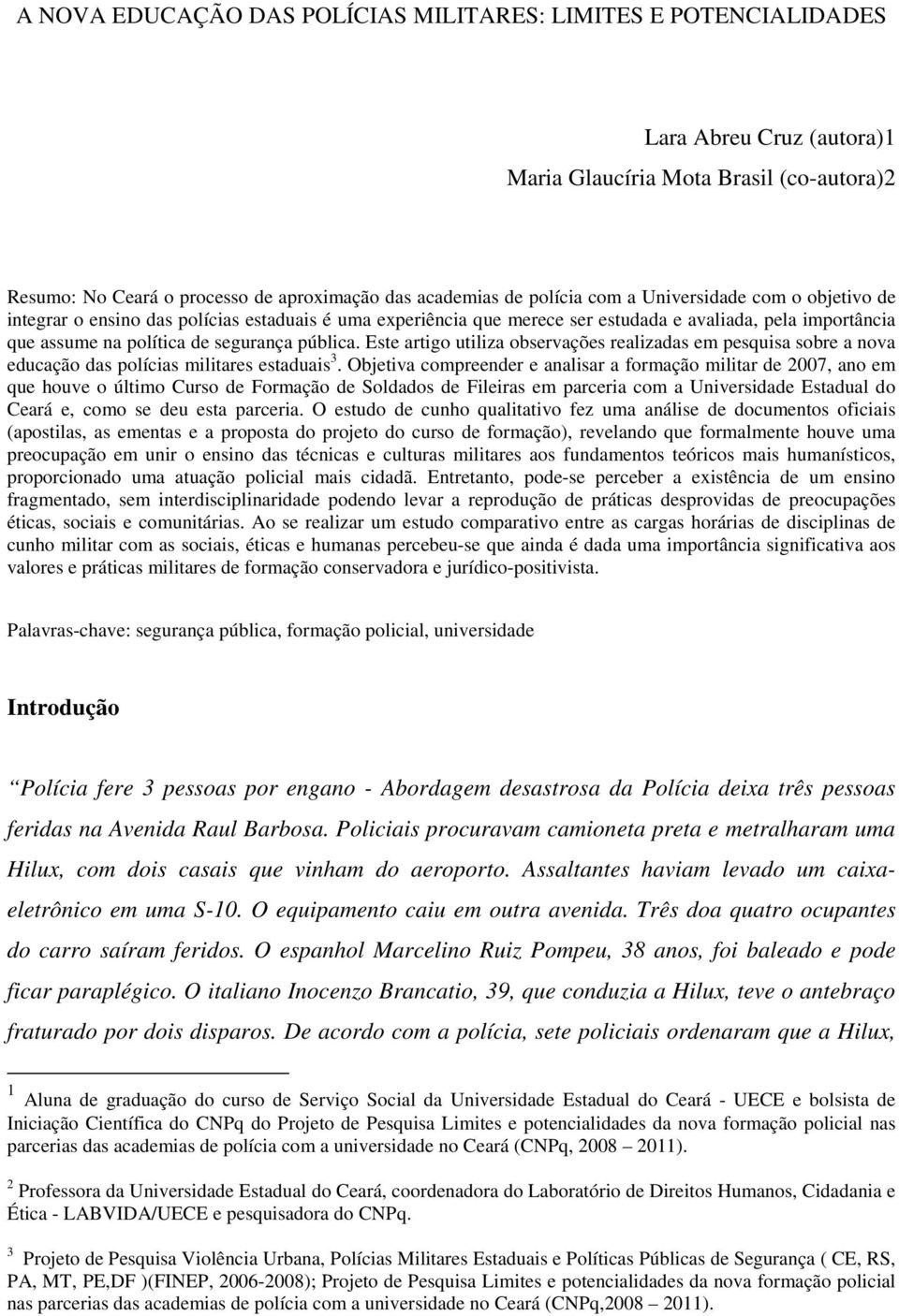 pública. Este artigo utiliza observações realizadas em pesquisa sobre a nova educação das polícias militares estaduais 3.