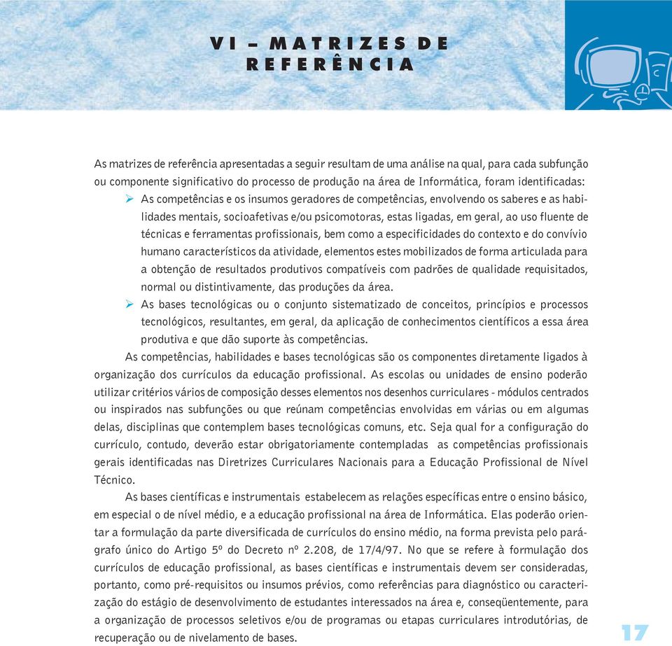 geral, ao uso fluente de técnicas e ferramentas profissionais, bem como a especificidades do contexto e do convívio humano característicos da atividade, elementos estes mobilizados de forma