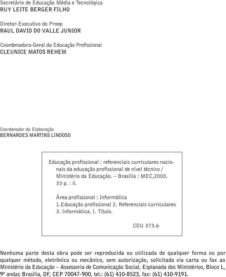 Área profissional : Informática 1.Educação profissional 2. Referenciais curriculares 3. Informática. I. Título. CDU 373.