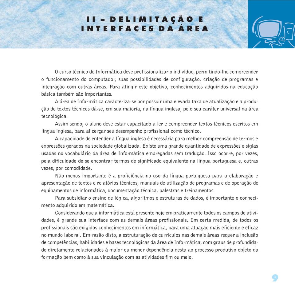 A área de Informática caracteriza-se por possuir uma elevada taxa de atualização e a produção de textos técnicos dá-se, em sua maioria, na língua inglesa, pelo seu caráter universal na área