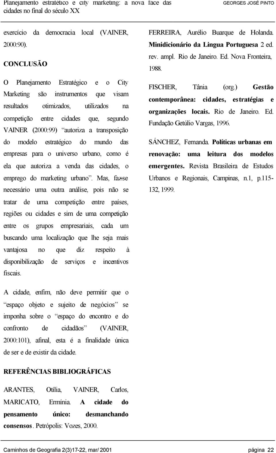 do modelo estratégico do mundo das empresas para o universo urbano, como é ela que autoriza a venda das cidades, o emprego do marketing urbano.