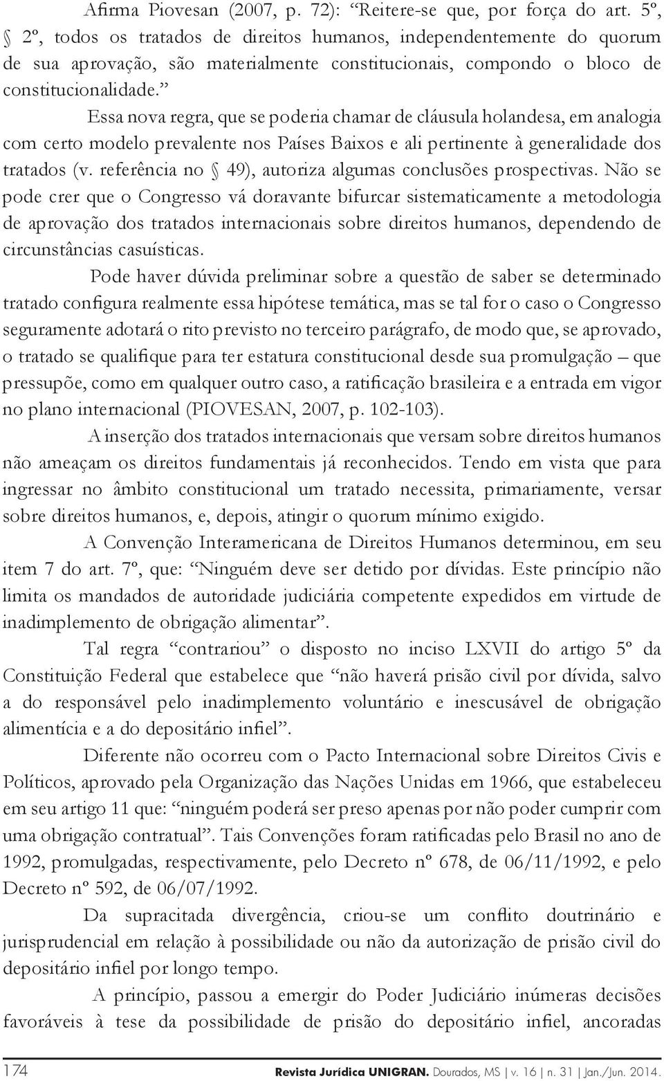 Essa nova regra, que se poderia chamar de cláusula holandesa, em analogia com certo modelo prevalente nos Países Baixos e ali pertinente à generalidade dos tratados (v.