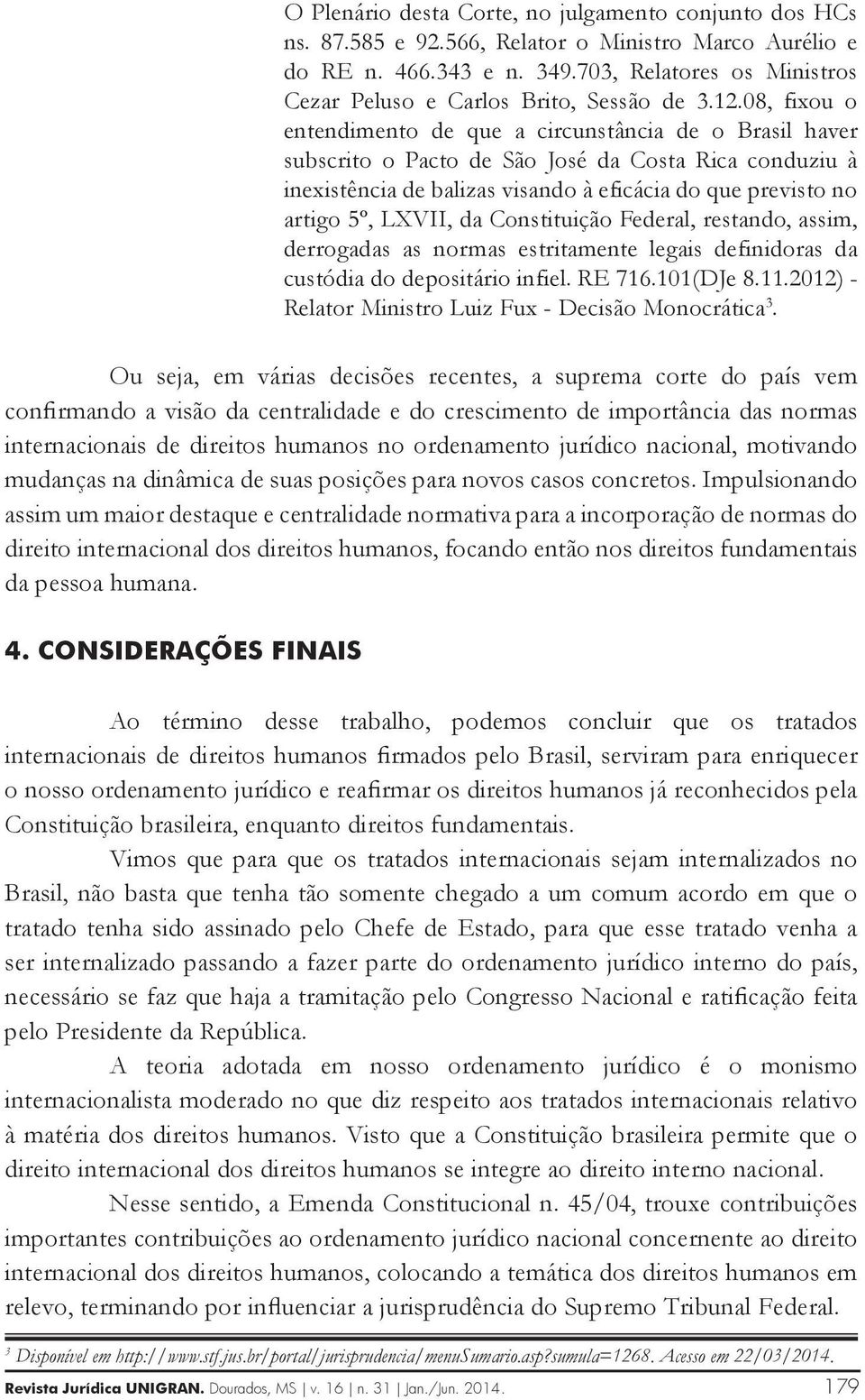 08, fixou o entendimento de que a circunstância de o Brasil haver subscrito o Pacto de São José da Costa Rica conduziu à inexistência de balizas visando à eficácia do que previsto no artigo 5º,