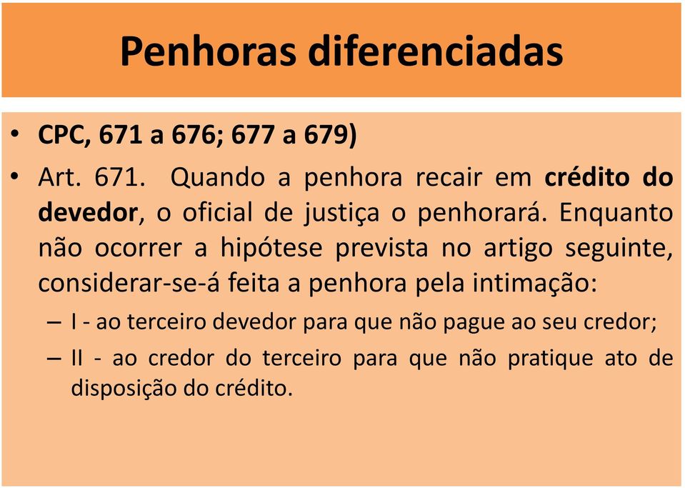 Quando a penhora recair em crédito do devedor, o oficial de justiça o penhorará.