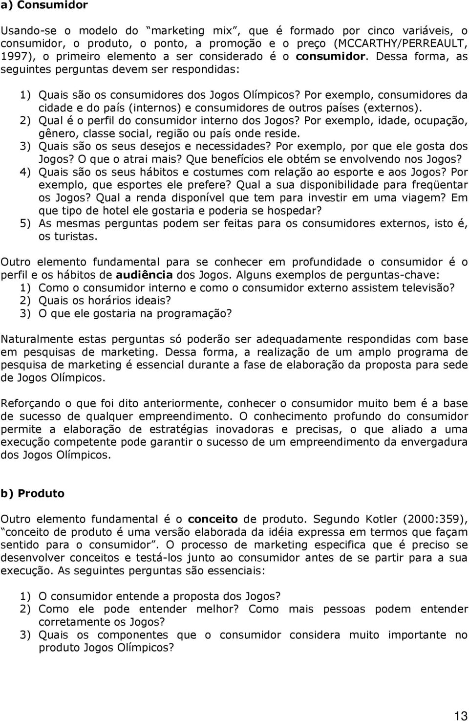 Por exemplo, consumidores da cidade e do país (internos) e consumidores de outros países (externos). 2) Qual é o perfil do consumidor interno dos Jogos?