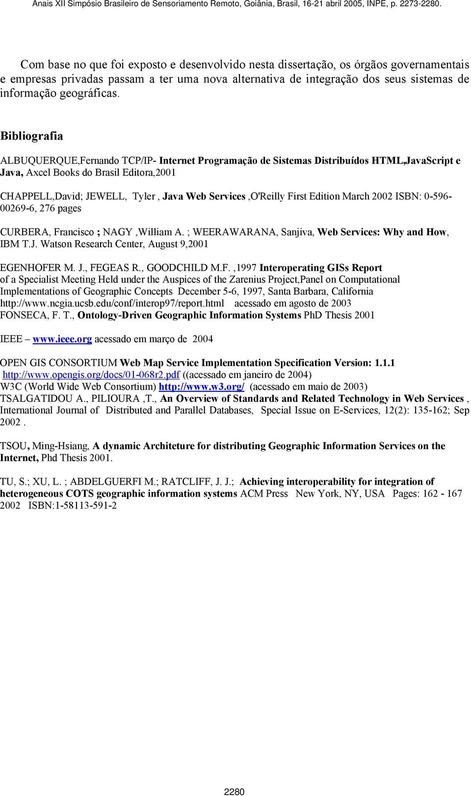 Services,O'Reilly First Edition March 2002 ISBN: 0-596- 00269-6, 276 pages CURBERA, Francisco ; NAGY,William A. ; WEERAWARANA, Sanjiva, Web Services: Why and How, IBM T.J.