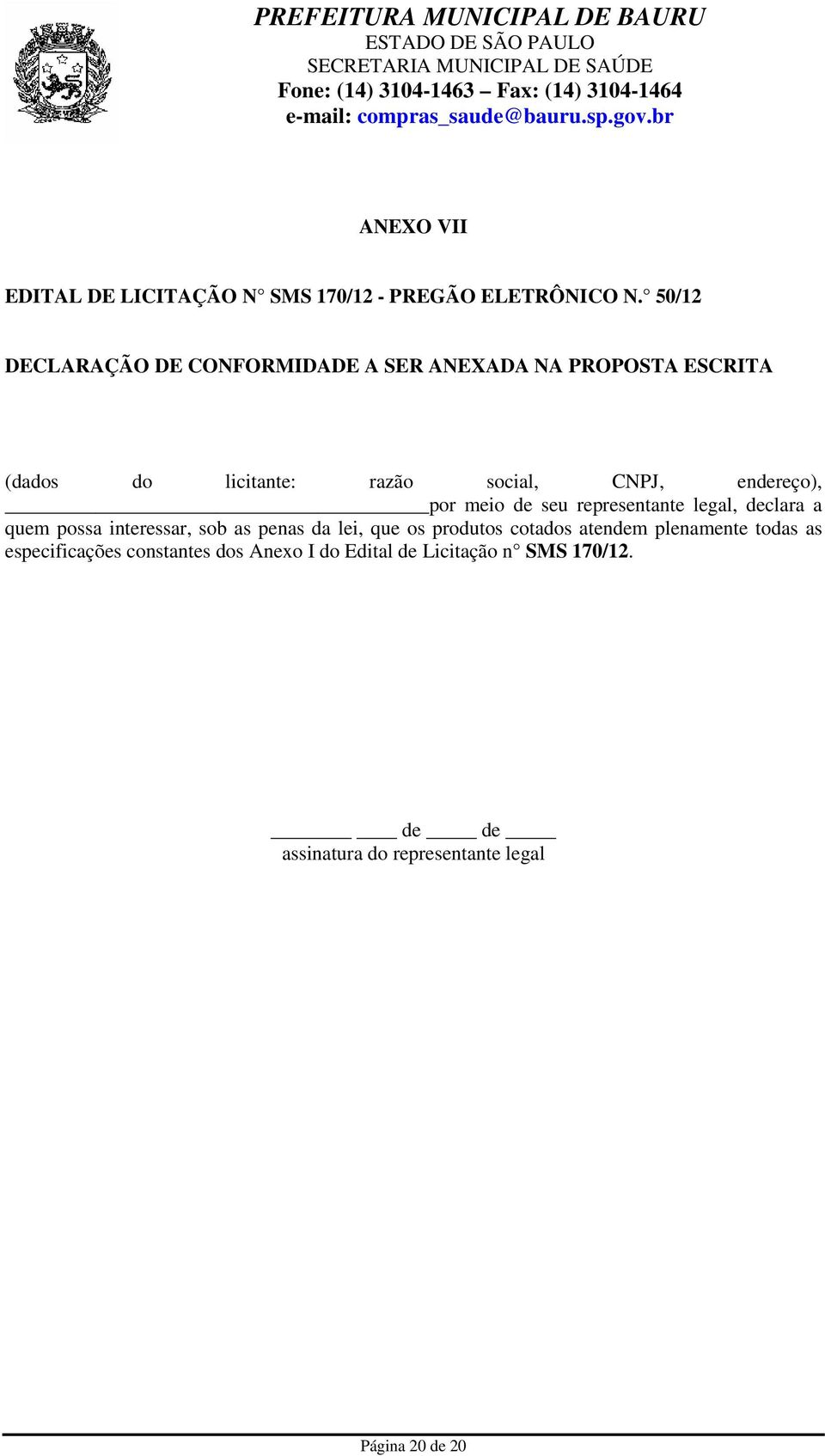 endereço), por meio de seu representante legal, declara a quem possa interessar, sob as penas da lei, que os