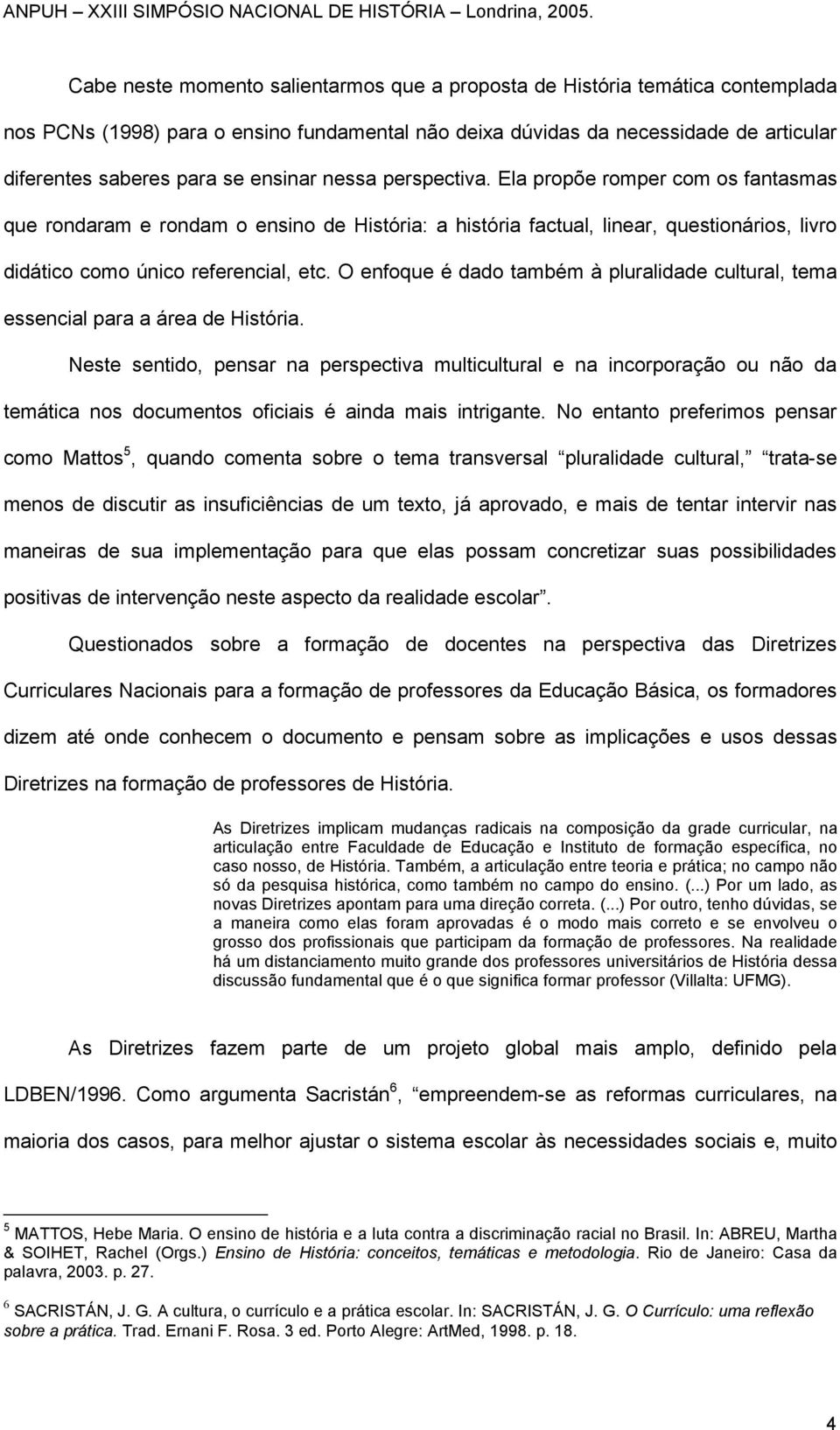 O enfoque é dado também à pluralidade cultural, tema essencial para a área de História.