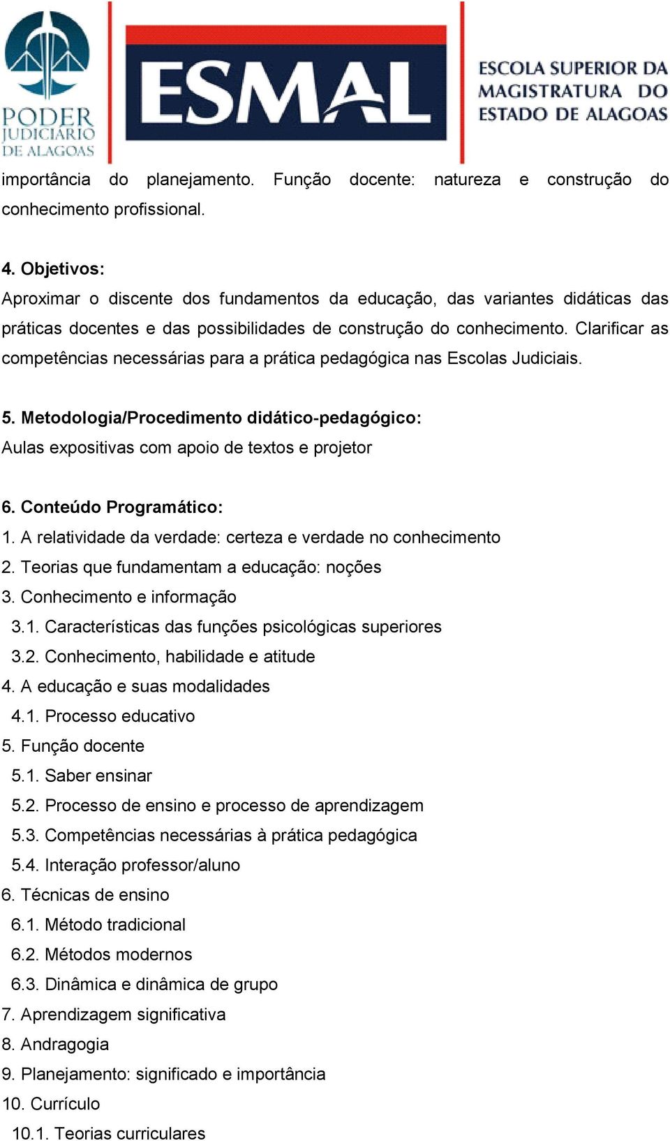 Clarificar as competências necessárias para a prática pedagógica nas Escolas Judiciais. 5. Metodologia/Procedimento didático-pedagógico: Aulas expositivas com apoio de textos e projetor 6.