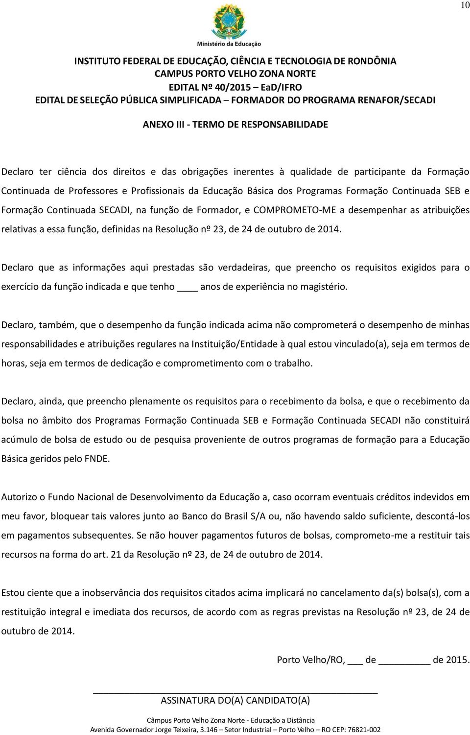 dos Programas Formação Continuada SEB e Formação Continuada SECADI, na função de Formador, e COMPROMETO-ME a desempenhar as atribuições relativas a essa função, definidas na Resolução nº 23, de 24 de