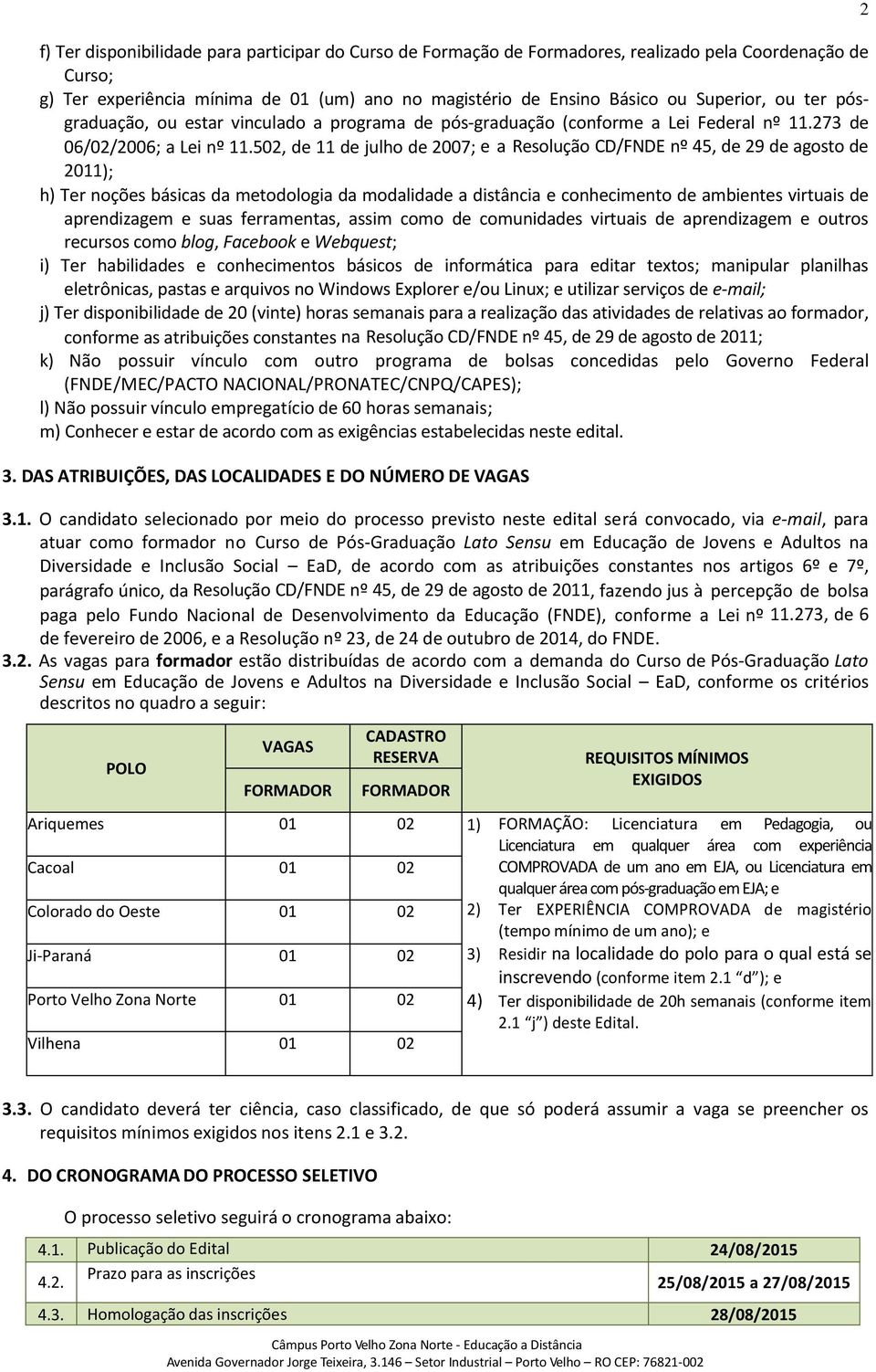 502, de 11 de julho de 2007; e a Resolução CD/FNDE nº 45, de 29 de agosto de 2011); h) Ter noções básicas da metodologia da modalidade a distância e conhecimento de ambientes virtuais de aprendizagem