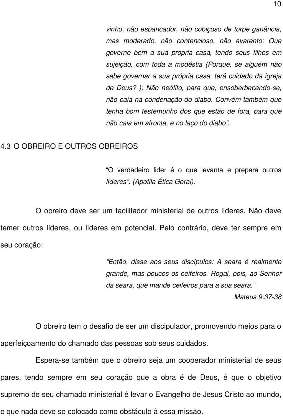 Convém também que tenha bom testemunho dos que estão de fora, para que não caia em afronta, e no laço do diabo. 4.