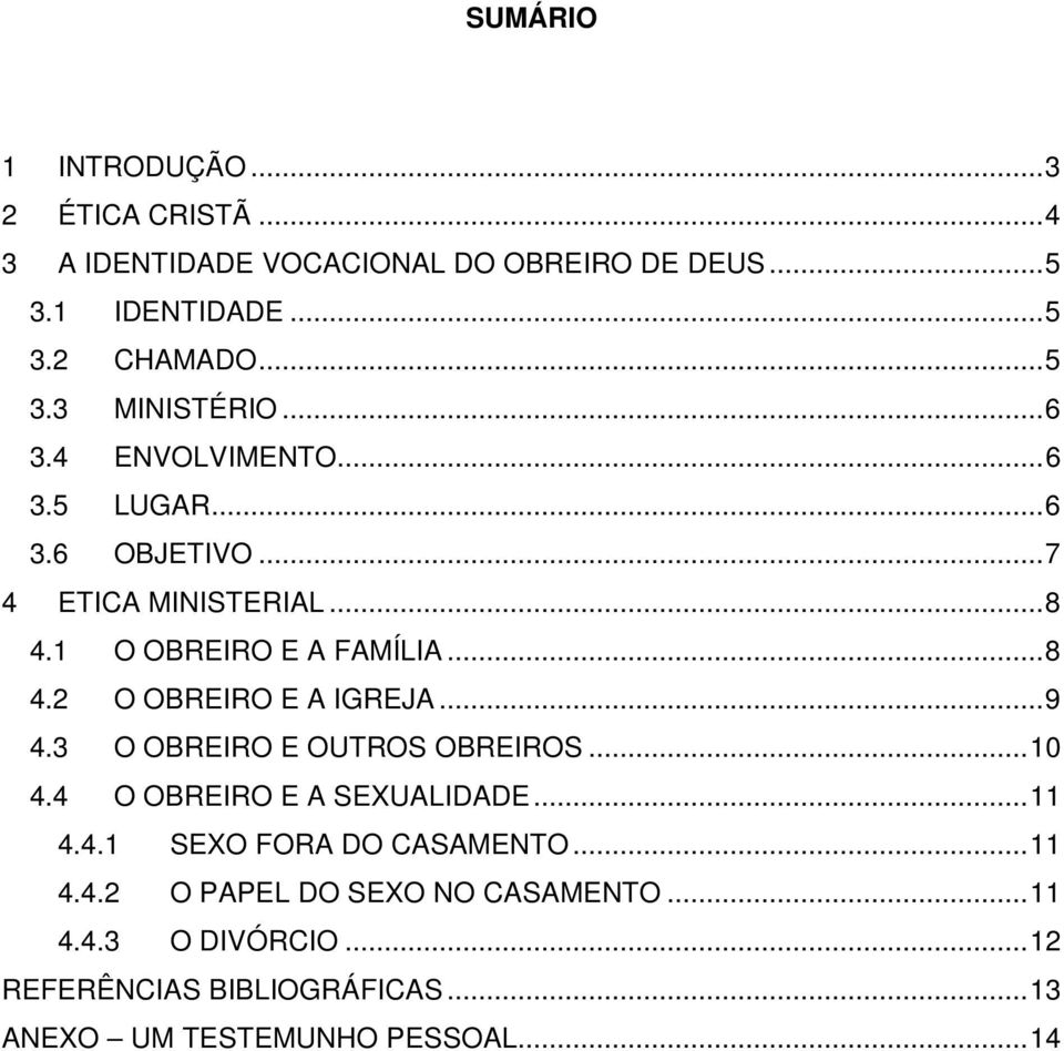 .. 9 4.3 O OBREIRO E OUTROS OBREIROS... 10 4.4 O OBREIRO E A SEXUALIDADE... 11 4.4.1 SEXO FORA DO CASAMENTO... 11 4.4.2 O PAPEL DO SEXO NO CASAMENTO.