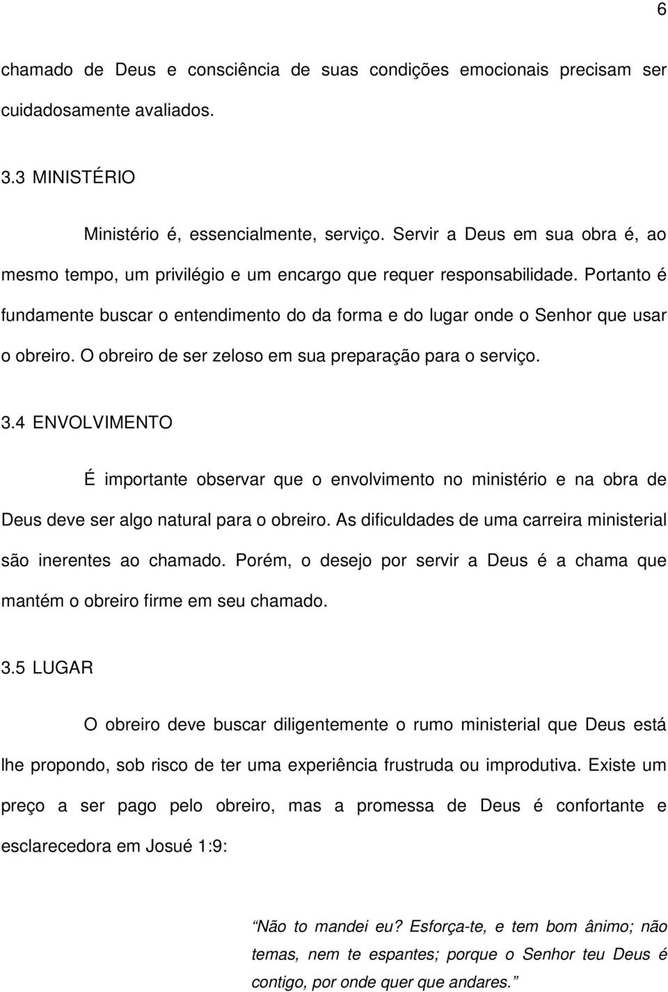 Portanto é fundamente buscar o entendimento do da forma e do lugar onde o Senhor que usar o obreiro. O obreiro de ser zeloso em sua preparação para o serviço. 3.