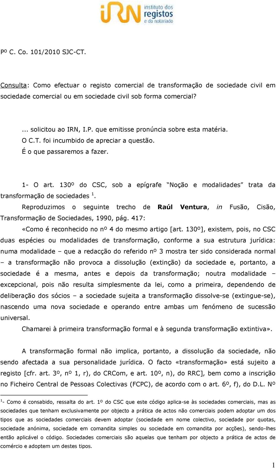 Reproduzimos o seguinte trecho de Raúl Ventura, in Fusão, Cisão, Transformação de Sociedades, 1990, pág. 417: «Como é reconhecido no nº 4 do mesmo artigo [art.