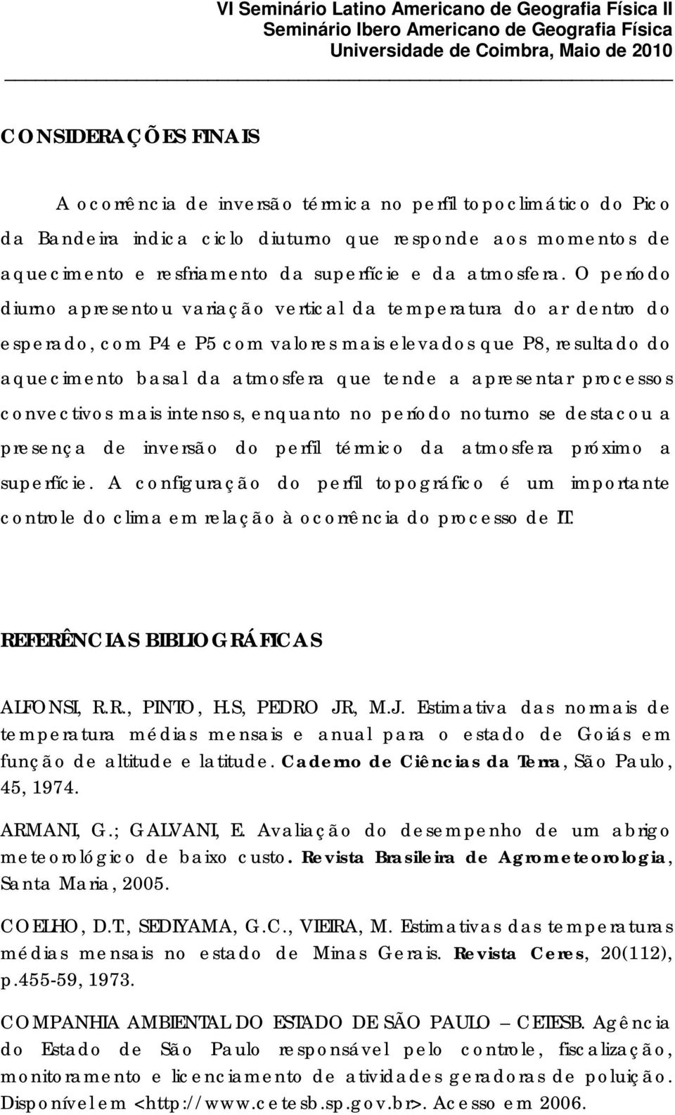 O período diurno apresentou variação vertical da temperatura do ar dentro do esperado, com P4 e P5 com valores mais elevados que P8, resultado do aquecimento basal da atmosfera que tende a apresentar