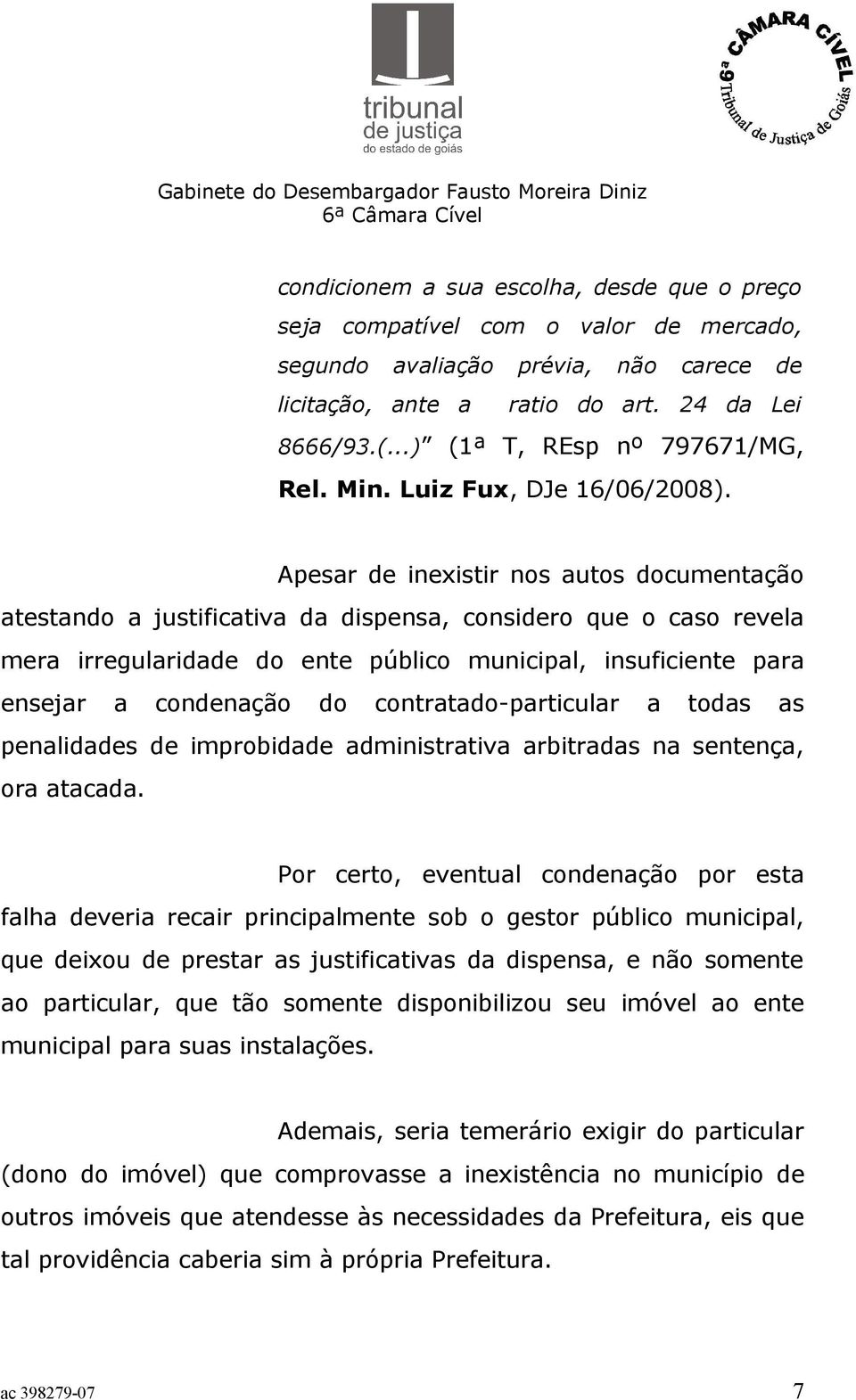 Apesar de inexistir nos autos documentação atestando a justificativa da dispensa, considero que o caso revela mera irregularidade do ente público municipal, insuficiente para ensejar a condenação do