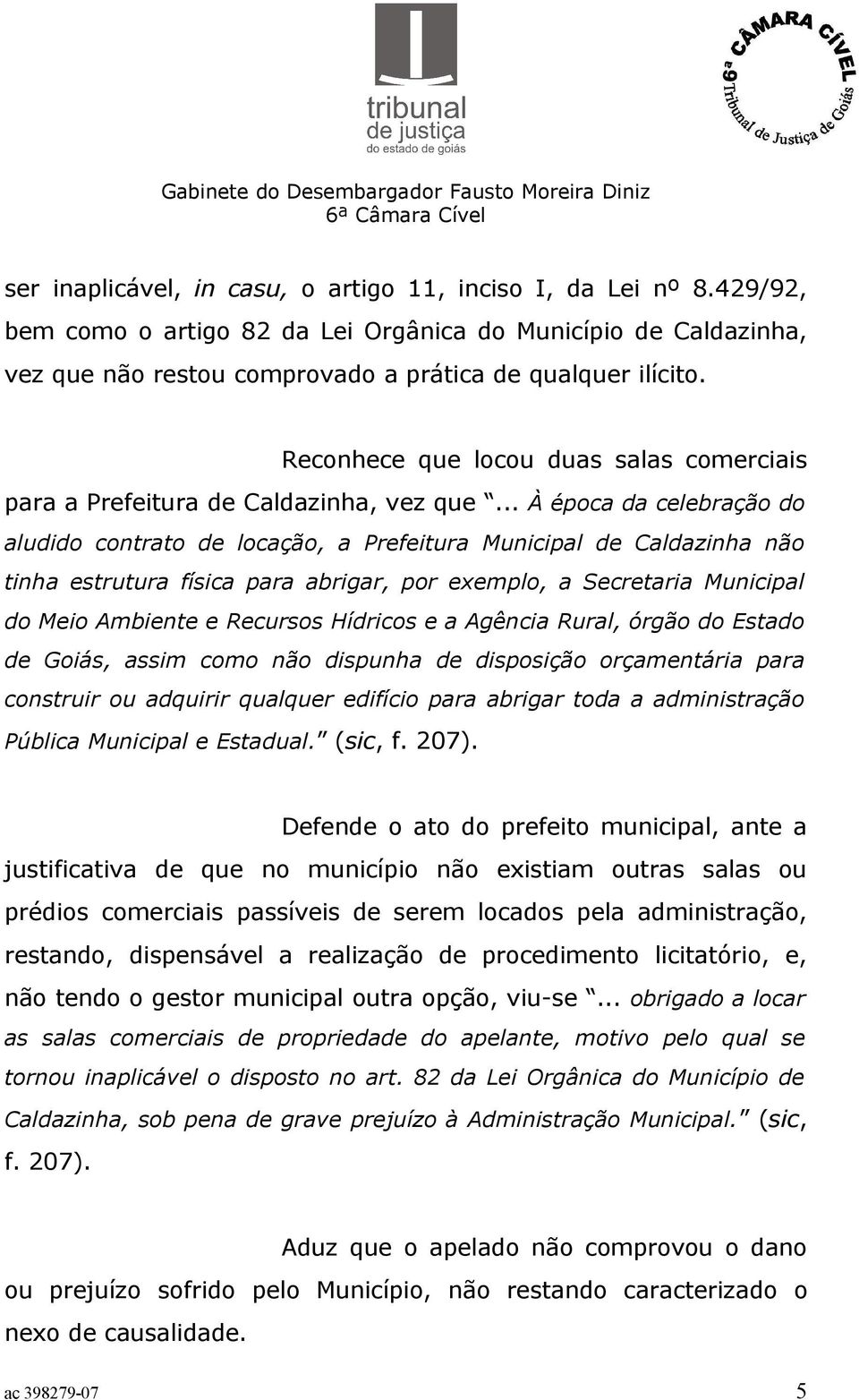 .. À época da celebração do aludido contrato de locação, a Prefeitura Municipal de Caldazinha não tinha estrutura física para abrigar, por exemplo, a Secretaria Municipal do Meio Ambiente e Recursos